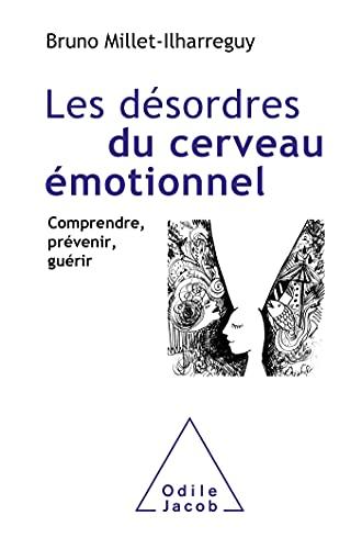 Les désordres du cerveau émotionnel : comprendre, prévenir, guérir