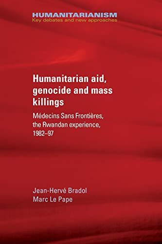 Bradol, J: Humanitarian Aid, Genocide and Mass Killings: Medecins Sans Frontieres, the Rwandan Experience, 1982-97 (Humanitarianism: Key Debates and New Approaches)