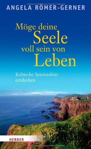 Möge deine Seele voll sein von Leben: Keltische Spiritualität entdecken