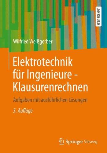 Elektrotechnik für Ingenieure - Klausurenrechnen: Aufgaben mit ausführlichen Lösungen