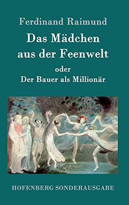 Das Mädchen aus der Feenwelt oder Der Bauer als Millionär: Romantisches Original-Zaubermärchen mit Gesang in drei Aufzügen