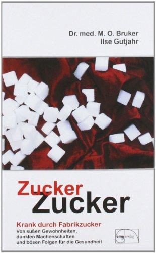 Zucker, Zucker...: Krank durch Fabrikzucker. Von süßen Gewohnheiten, dunklen Machenschaften und bösen Folgen für unsere Gesundheit