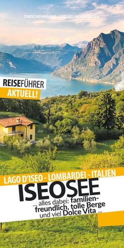 Iseosee - Reiseführer - Lago d'Iseo: Die schönsten Ziele am Iseosee: Lago d'Iseo - Lombardei - Italien....alles dabei: familienfreundlich, tolle Berge und viel Dolce Vita...