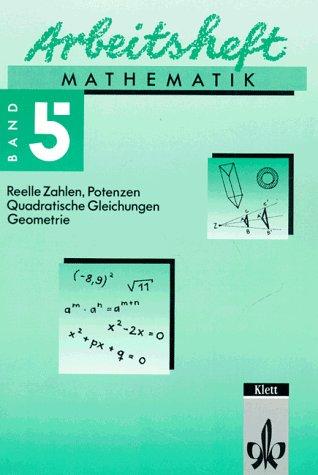 Arbeitsheft Mathematik, Bd.5, Reelle Zahlen, Potenzen, Quadratische Gleichungen, Geometrie