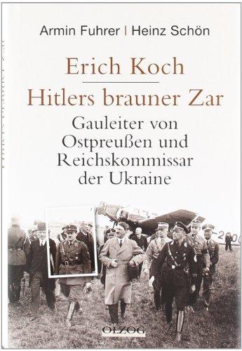 Erich Koch. Hitlers brauner Zar: Gauleiter von Ostpreußen und Reichskommissar der Ukraine