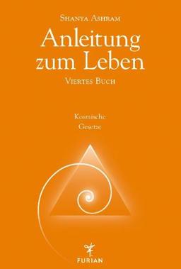 Anleitung zum Leben. Viertes Buch: Kosmische Gesetze