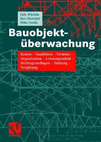 Bauobjektüberwachung: Kosten - Qualitäten - Termine - Organisation  - Leistungsinhalt - Rechtsgrundlagen - Haftung  - Vergütung