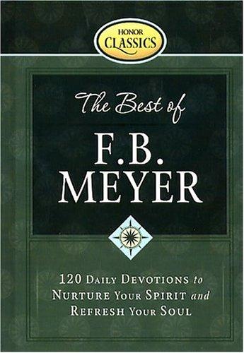 The Best of F. B. Meyer: 120 Daily Devotions to Nurture Your Spirit And Refresh Your Soul (Honor Classics)