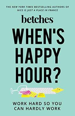 When's Happy Hour?: Work Hard So You Can Hardly Work