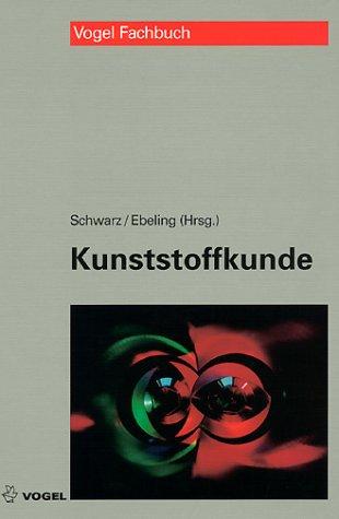 Kunststoffkunde: Aufbau - Eigenschaften - Verarbeitung - Anwendungen der Thermoplaste - Duroplaste und Elastomere