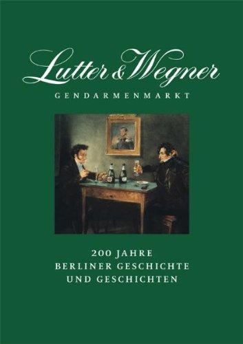 Lutter & Wegner am Gendarmenmarkt: 200 Jahre Berliner Geschichte und Geschichten