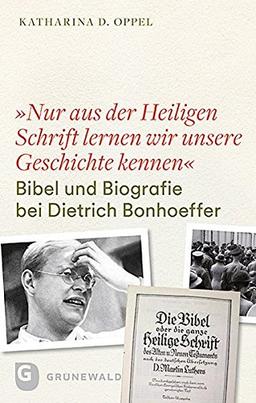 "Nur aus der heiligen Schrift lernen wir unsere Geschichte kennen": Bibel und Biografie bei Dietrich Bonhoeffer. Mit einem Geleitwort von Ferdinand Schlingensiepen