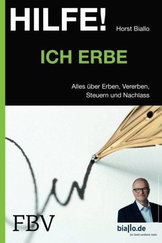 Hilfe! Ich . . . erbe: Alles Über Erben, Vererben, Steuern Und Nachlass