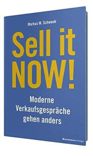 Sell it NOW!: Moderne Verkaufsgespräche gehen anders