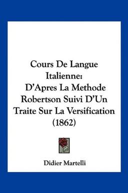 Cours De Langue Italienne: D'Apres La Methode Robertson Suivi D'Un Traite Sur La Versification (1862)