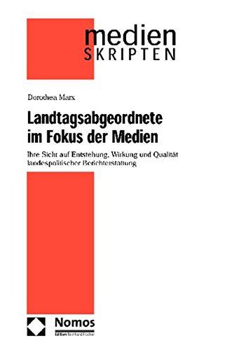 Landtagsabgeordnete im Fokus der Medien: Ihre Sicht auf Entstehung, Wirkung und Qualität landespolitischer Berichterstattung