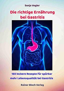 Die richtige Ernährung bei Gastritis: 160 leckere Kochrezepte für spürbar mehr Lebensqualität bei Gastritis