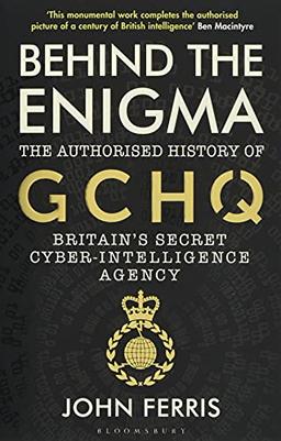 Behind the Enigma: The Authorised History of GCHQ, Britain’s Secret Cyber-Intelligence Agency