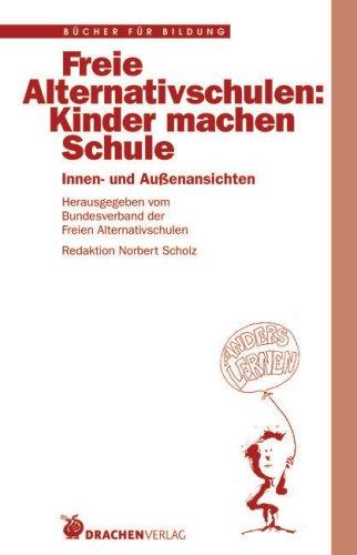 Freie Alternativschulen: Kinder machen Schule. Innen- und Aussenansichten