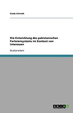 Die Entwicklung des pakistanischen Parteiensystems im Kontext von Interessen