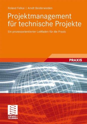 Projektmanagement für technische Projekte: Ein prozessorientierter Leitfaden für die Praxis