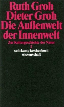 Die Außenwelt der Innenwelt: Zur Kulturgeschichte der Natur 2 (suhrkamp taschenbuch wissenschaft)