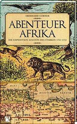 Abenteuer Afrika: Die Expedition Augusts des Starken 1731-1733