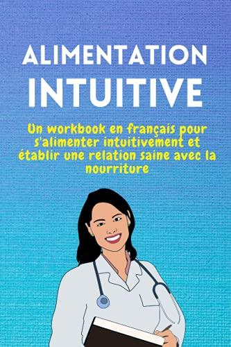 alimentation intuitive: Un workbook en français pour s'alimenter intuitivement et établir une relation saine avec la nourriture