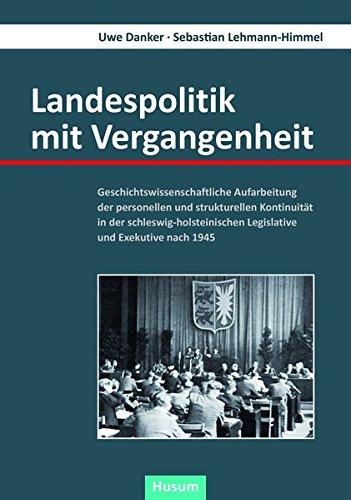 Landespolitik mit Vergangenheit: Geschichtswissenschaftliche Aufarbeitung der personellen und strukturellen Kontinuität in der schleswig-holsteinischen Legislative und Exekutive nach 1945