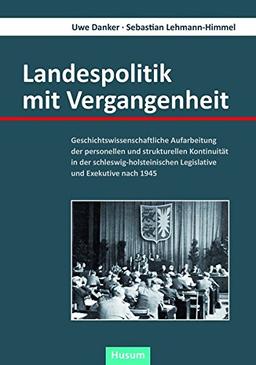 Landespolitik mit Vergangenheit: Geschichtswissenschaftliche Aufarbeitung der personellen und strukturellen Kontinuität in der schleswig-holsteinischen Legislative und Exekutive nach 1945