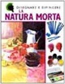 La natura morta (Disegnare e dipingere)