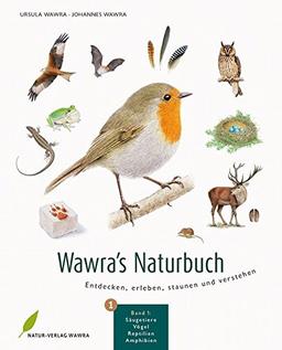 Wawra's Naturbuch, Bd. 1: Säugetiere, Vögel, Reptilien, Amphibien: Entdecken, erleben, staunen und verstehen