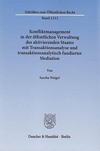 Konfliktmanagement in der öffentlichen Verwaltung des aktivierenden Staates mit Transaktionsanalyse und transaktionsanalytisch fundierter Mediation.: ... Mediation. (Schriften zum Öffentlichen Recht)