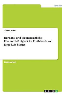 Der Sand und die menschliche Erkenntnisfähigkeit im Erzählwerk von Jorge Luis Borges