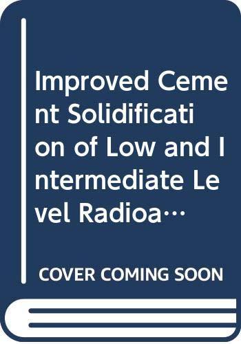 Improved Cement Solidification of Low and Intermediate Level Radioactive Wastes (TECHNICAL REPORTS SERIES (INTERNATIONAL ATOMIC ENERGY AGENCY))