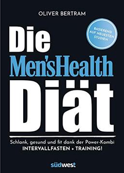 Die Men's Health Diät: Schlank, gesund und fit mit der Powerkombi aus Intervallfasten und Fitnesstraining