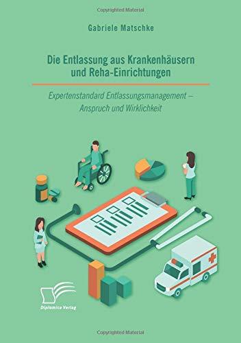 Die Entlassung aus Krankenhäusern und Reha-Einrichtungen. Expertenstandard Entlassungsmanagement - Anspruch und Wirklichkeit