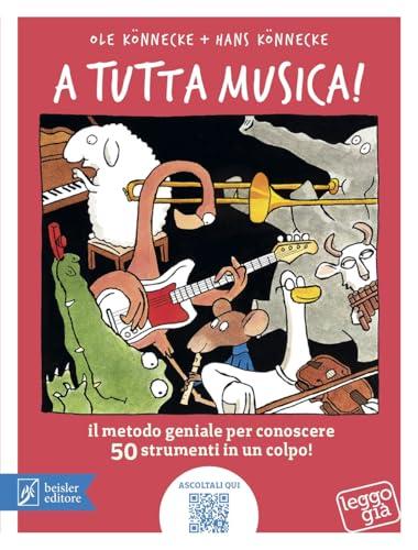 A tutta musica! Il metodo geniale per conoscere 50 strumenti in 1 colpo. Ediz. a colori. Con QR Code (Leggo già)