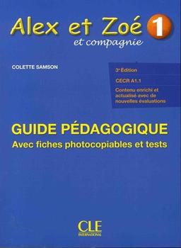 Alex et Zoé et compagnie 1 : guide pédagogique, CECR A1.1 : avec fiches photocopiables et tests