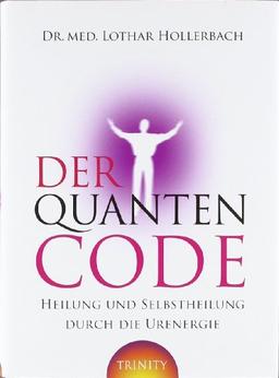 Der Quanten-Code: Heilung und Selbstheilung durch die Ur-Energie