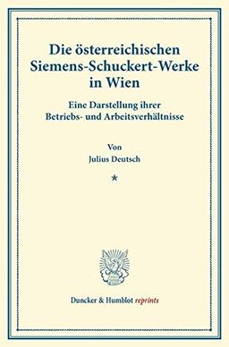 Die österreichischen Siemens-Schuckert-Werke in Wien.: Eine Darstellung ihrer Betriebs- und Arbeitsverhältnisse. (Sonderabdruck aus dem 134. Band der ... Sozialpolitik). (Duncker & Humblot reprints)