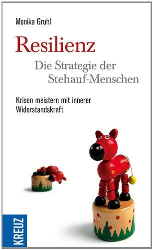 Resilienz - die Strategie der Stehauf-Menschen: Krisen meistern mit innerer Widerstandskraft