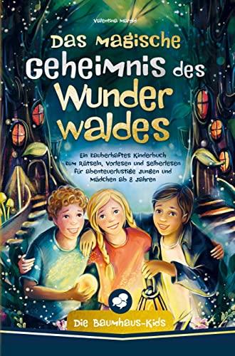 Die Baumhaus-Kids ¿ Das magische Geheimnis des Wunderwaldes: Ein zauberhaftes Kinderbuch zum Rätseln, Vorlesen und Selberlesen fu¿r abenteuerlustige Jungen und Mädchen ab 8 Jahren