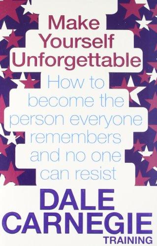 Make Yourself Unforgettable: How to Become the Person Everyone Remembers and No One Can Resist