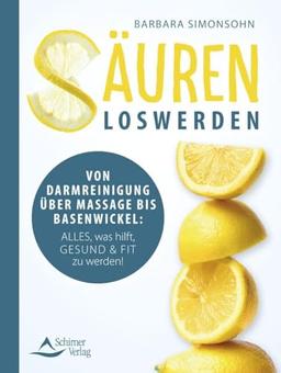 Säuren loswerden: Von Darmreinigung über Massage bis Basenwickel: Alles, was hilft, gesund und fit zu werden!