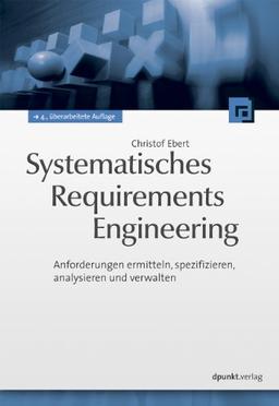 Systematisches Requirements Engineering: Anforderungen ermitteln, spezifizieren, analysieren und verwalten