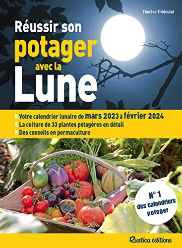 Réussir son potager avec la Lune : votre calendrier lunaire de mars 2023 à février 2024 : la culture de 33 plantes potagères en détail, des conseils en permaculture