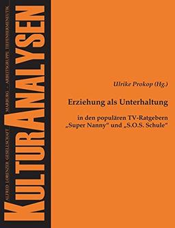 Erziehung als Unterhaltung in den populären TV-Ratgebern "Super Nanny" und "S.O.S. Schule" (Kulturanalysen)