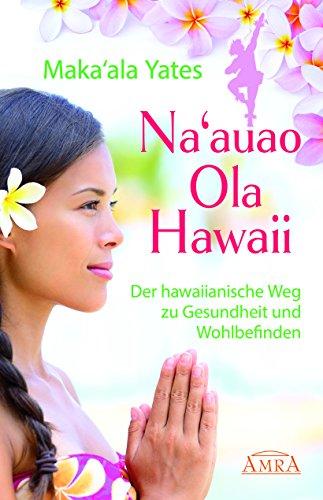 Na'auao Ola Hawaii: Der hawaiianische Weg zu Gesundheit und Wohlbefinden