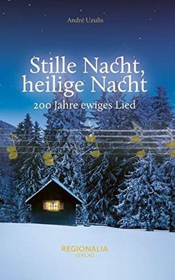 Stille Nacht, heilige Nacht: 200 Jahre ewiges Lied